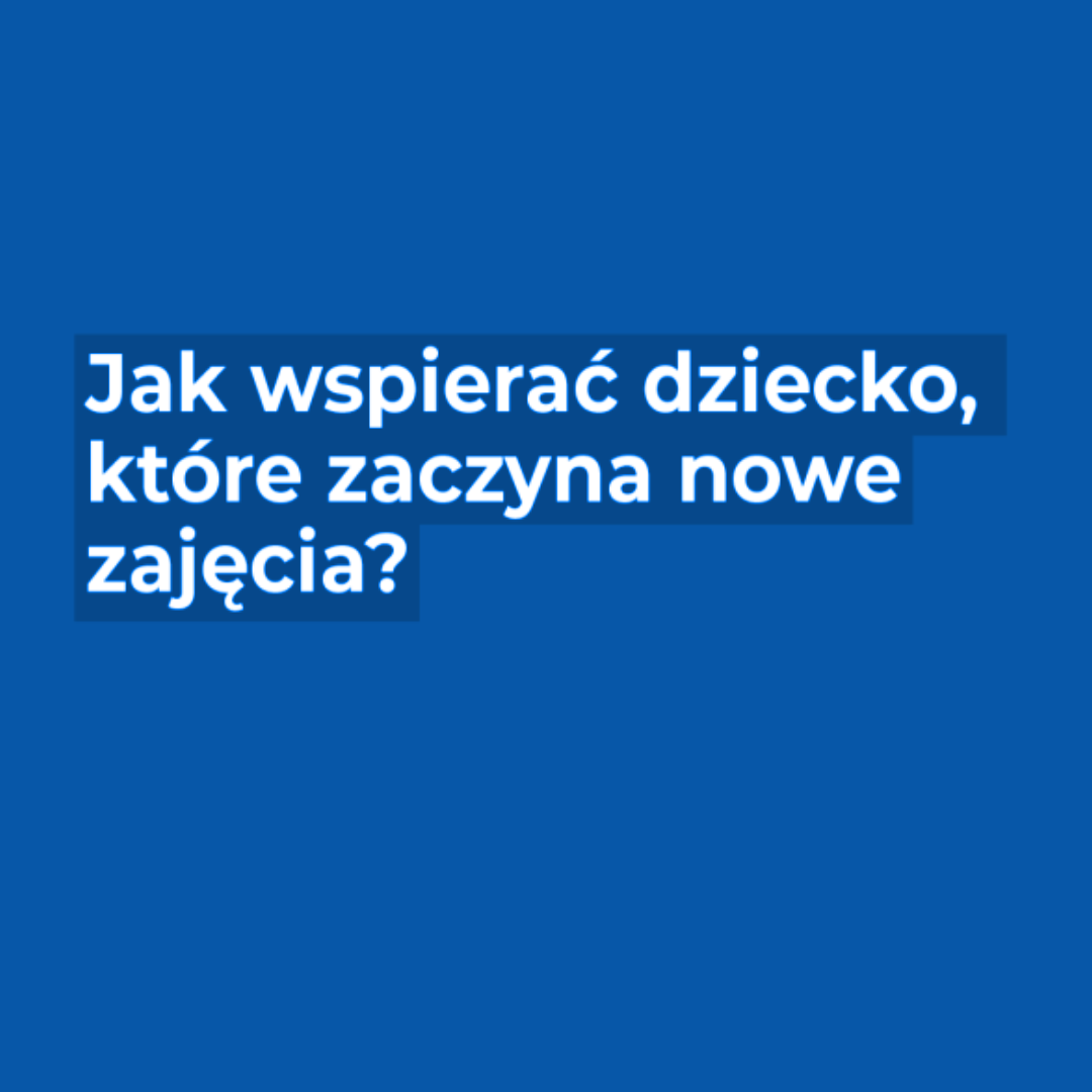 Read more about the article Jak wspierać dziecko, które zaczyna nowe zajęcia?